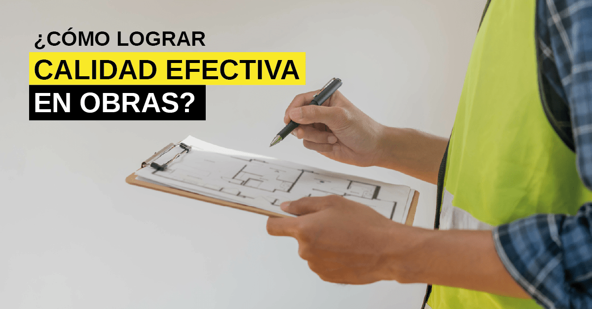 ¿Cómo lograr Calidad Efectiva en obras?
