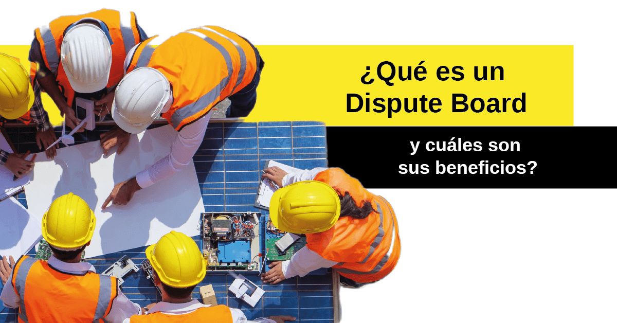 ¿Qué es un Dispute Board y cuales son sus beneficios?