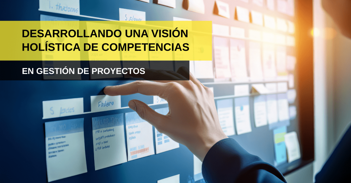 Desarrollando una Visión Holística de Competencias en Gestión de Proyectos