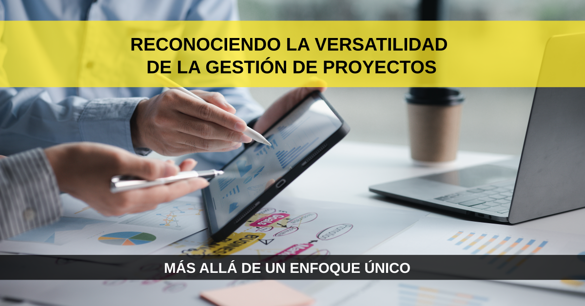 Reconociendo la Versatilidad de la Gestión de Proyectos: más allá de un enfoque único